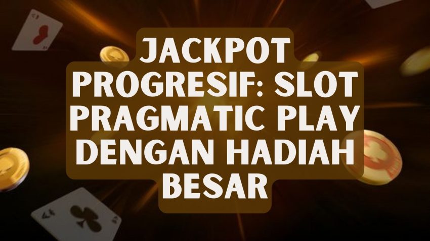 Jackpot Progresif: Game Online Pragmatic Play Dengan Hadiah Besar