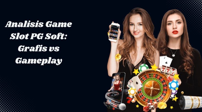 Analisis Game Slot PG Soft: Grafis vs Gameplay